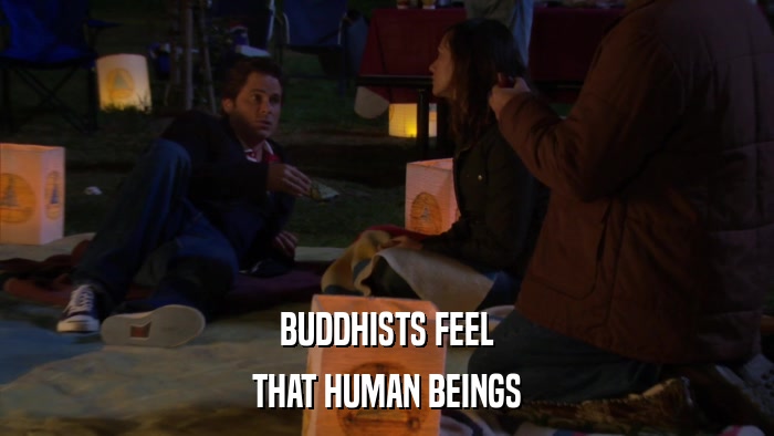BUDDHISTS FEEL THAT HUMAN BEINGS 