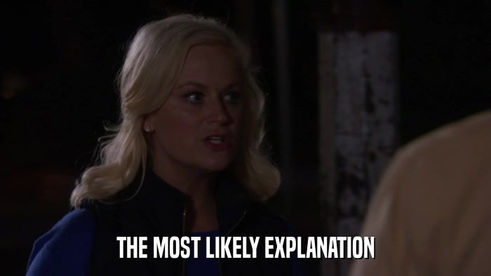 THE MOST LIKELY EXPLANATION  