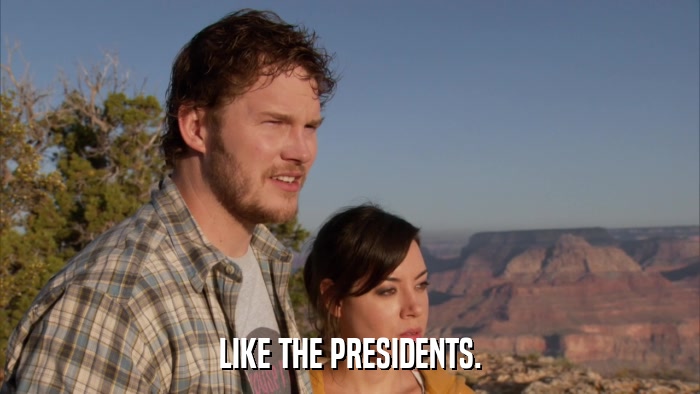 LIKE THE PRESIDENTS.  
