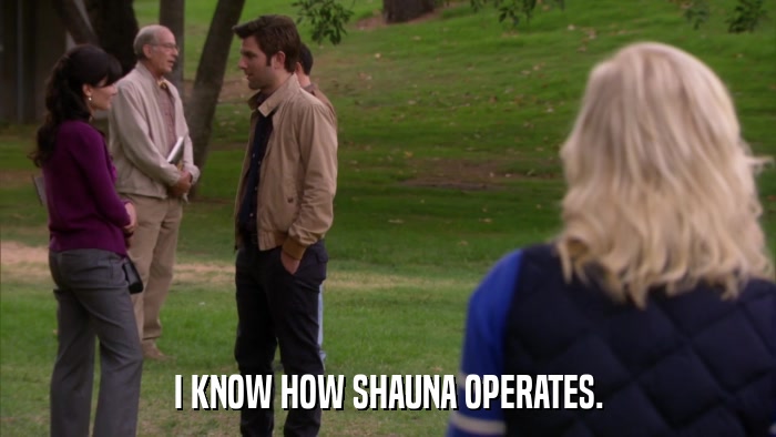 I KNOW HOW SHAUNA OPERATES.  
