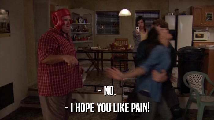 - NO. - I HOPE YOU LIKE PAIN! 