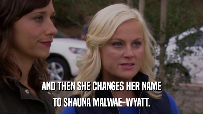 AND THEN SHE CHANGES HER NAME TO SHAUNA MALWAE-WYATT. 