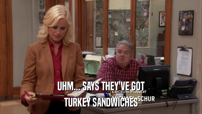 UHM... SAYS THEY'VE GOT TURKEY SANDWICHES 