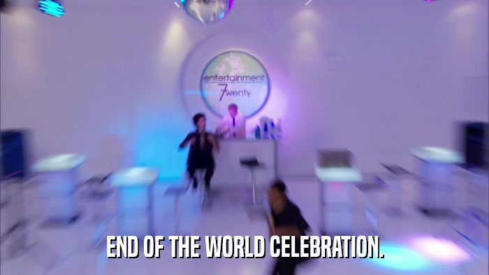 END OF THE WORLD CELEBRATION.  
