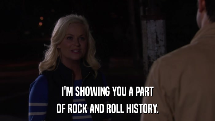 I'M SHOWING YOU A PART OF ROCK AND ROLL HISTORY. 