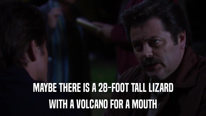 MAYBE THERE IS A 28-FOOT TALL LIZARD WITH A VOLCANO FOR A MOUTH 