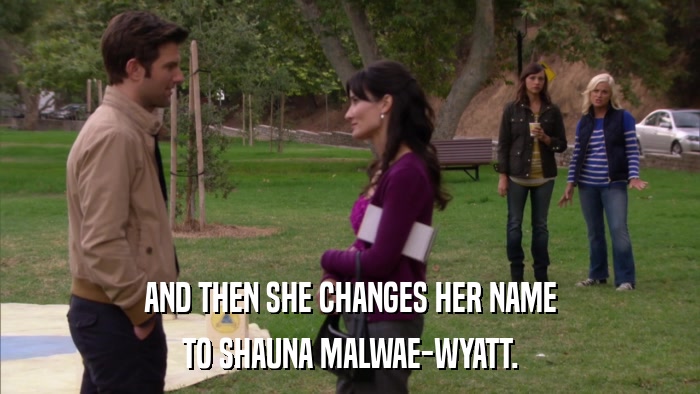 AND THEN SHE CHANGES HER NAME TO SHAUNA MALWAE-WYATT. 
