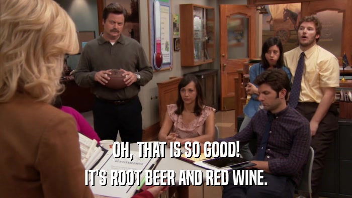 OH, THAT IS SO GOOD! IT'S ROOT BEER AND RED WINE. 