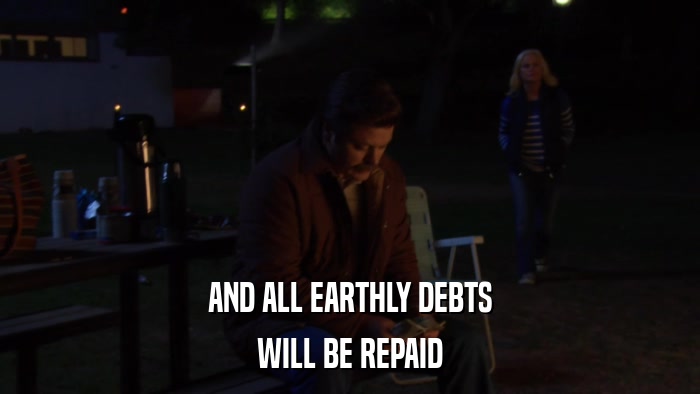 AND ALL EARTHLY DEBTS WILL BE REPAID 