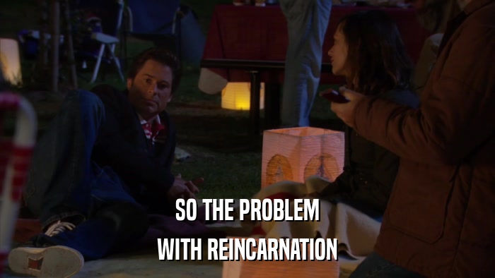 SO THE PROBLEM WITH REINCARNATION 