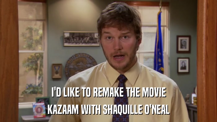 I'D LIKE TO REMAKE THE MOVIE KAZAAM WITH SHAQUILLE O'NEAL 