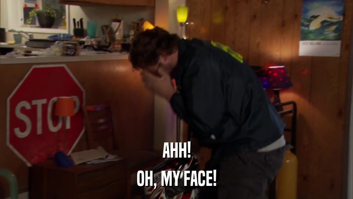 AHH! OH, MY FACE! 