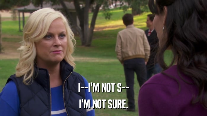 I--I'M NOT S-- I'M NOT SURE. 