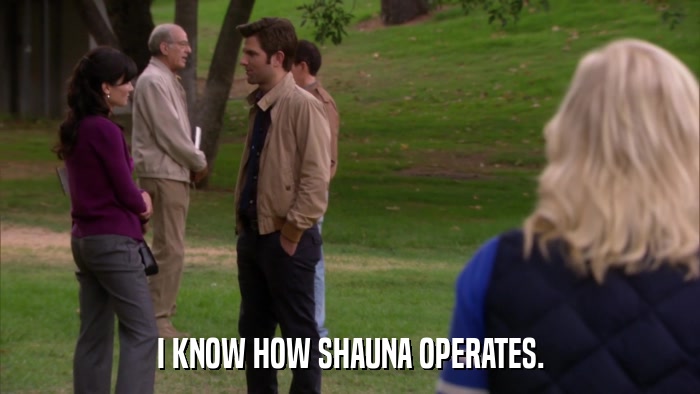 I KNOW HOW SHAUNA OPERATES.  