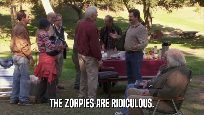 THE ZORPIES ARE RIDICULOUS.  