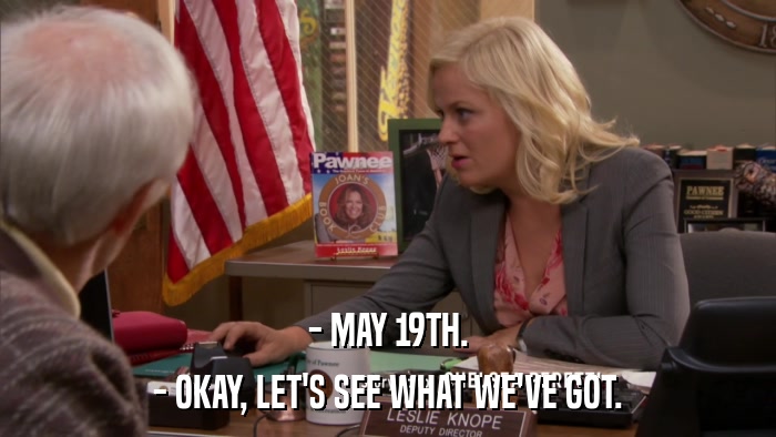 - MAY 19TH. - OKAY, LET'S SEE WHAT WE'VE GOT. 