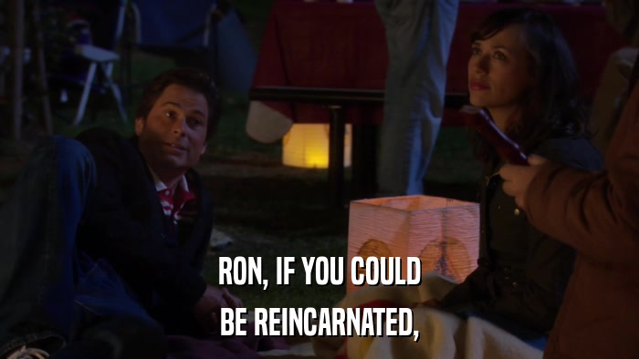 RON, IF YOU COULD BE REINCARNATED, 