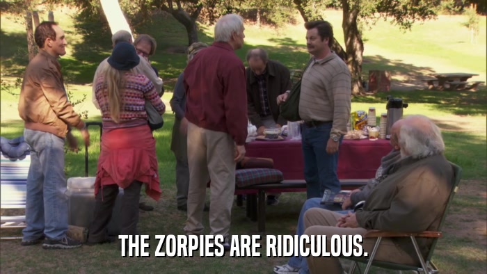 THE ZORPIES ARE RIDICULOUS.  