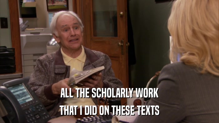 ALL THE SCHOLARLY WORK THAT I DID ON THESE TEXTS 