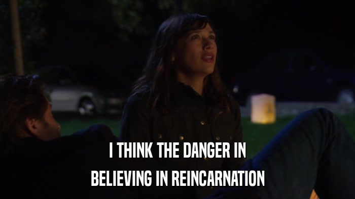 I THINK THE DANGER IN BELIEVING IN REINCARNATION 