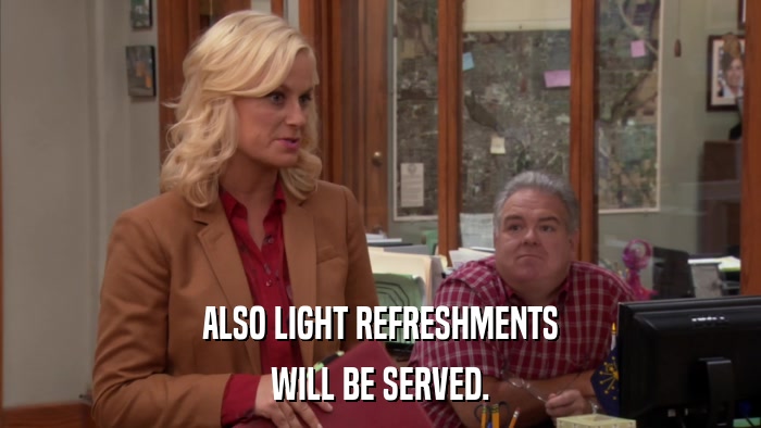 ALSO LIGHT REFRESHMENTS WILL BE SERVED. 