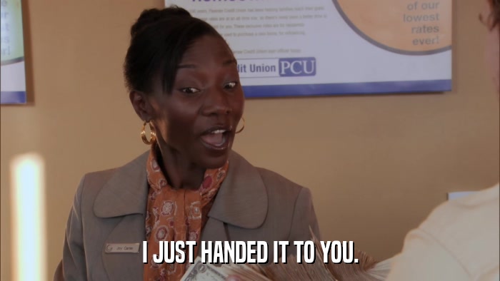 I JUST HANDED IT TO YOU.  