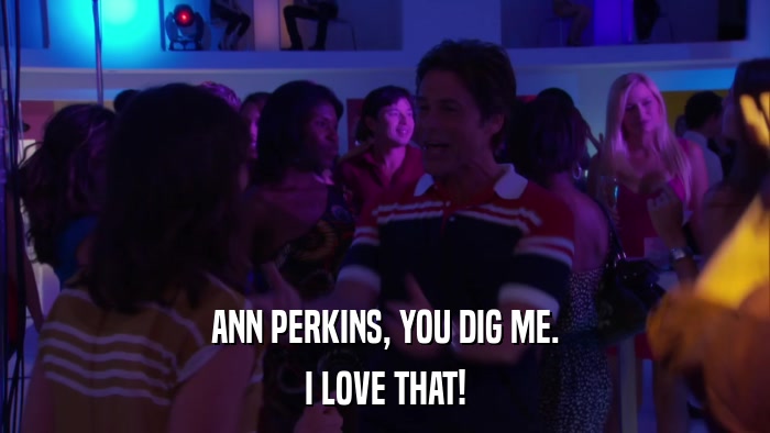 ANN PERKINS, YOU DIG ME. I LOVE THAT! 