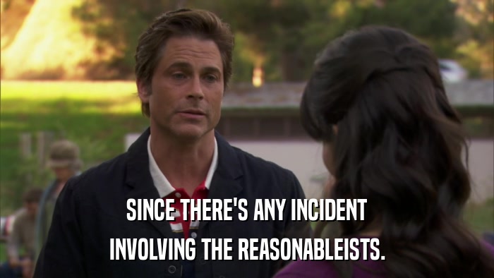 SINCE THERE'S ANY INCIDENT INVOLVING THE REASONABLEISTS. 