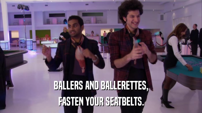 BALLERS AND BALLERETTES, FASTEN YOUR SEATBELTS. 