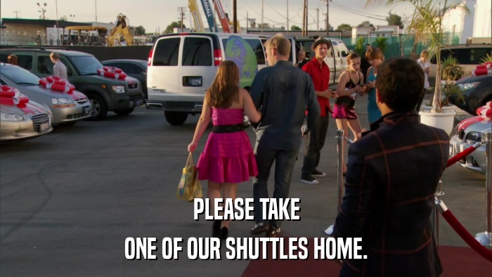 PLEASE TAKE ONE OF OUR SHUTTLES HOME. 