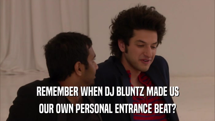REMEMBER WHEN DJ BLUNTZ MADE US OUR OWN PERSONAL ENTRANCE BEAT? 