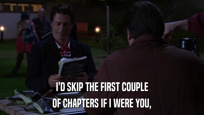 I'D SKIP THE FIRST COUPLE OF CHAPTERS IF I WERE YOU, 