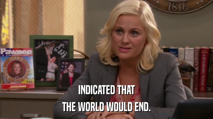 INDICATED THAT THE WORLD WOULD END. 