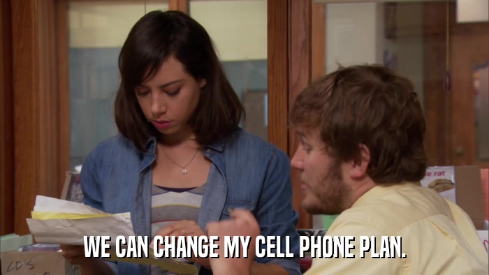 WE CAN CHANGE MY CELL PHONE PLAN.  