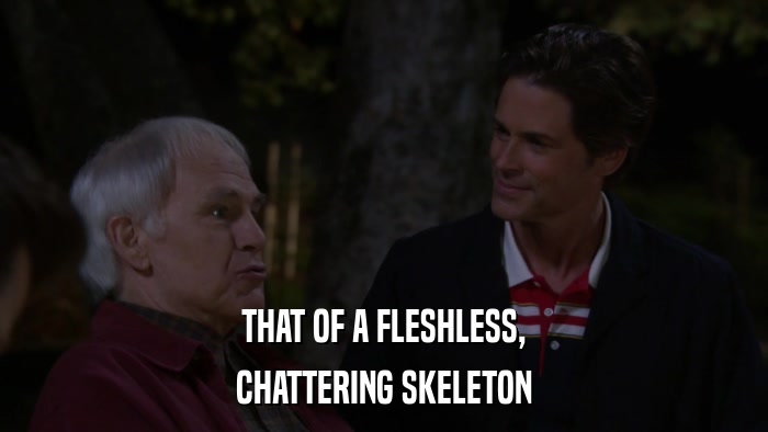 THAT OF A FLESHLESS, CHATTERING SKELETON 