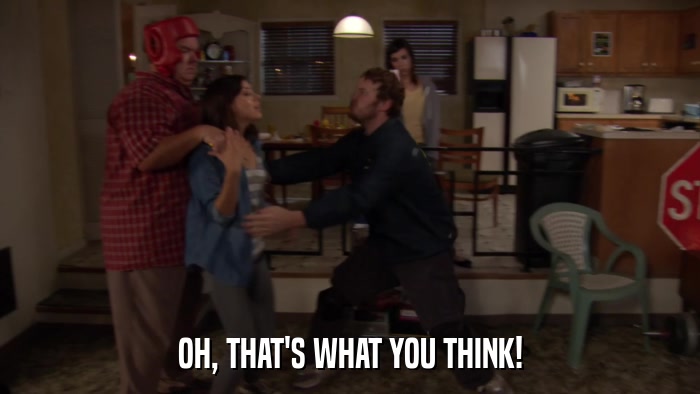 OH, THAT'S WHAT YOU THINK!  