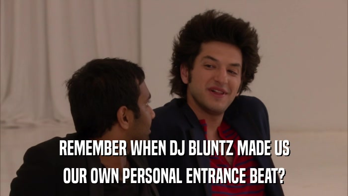 REMEMBER WHEN DJ BLUNTZ MADE US OUR OWN PERSONAL ENTRANCE BEAT? 