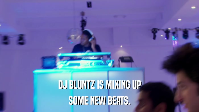DJ BLUNTZ IS MIXING UP SOME NEW BEATS. 