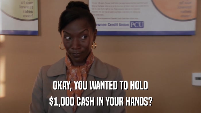 OKAY, YOU WANTED TO HOLD $1,000 CASH IN YOUR HANDS? 
