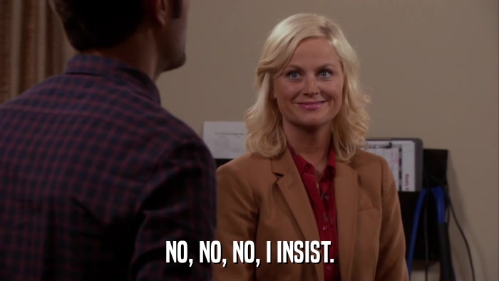 NO, NO, NO, I INSIST.  