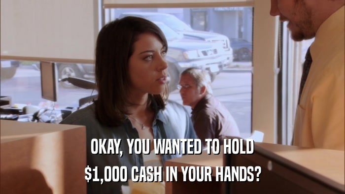 OKAY, YOU WANTED TO HOLD $1,000 CASH IN YOUR HANDS? 