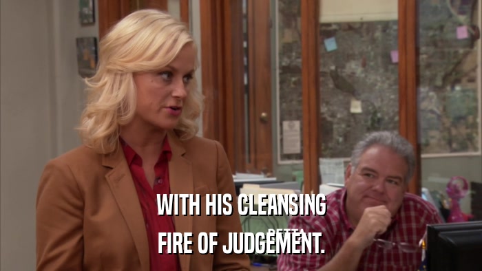 WITH HIS CLEANSING FIRE OF JUDGEMENT. 