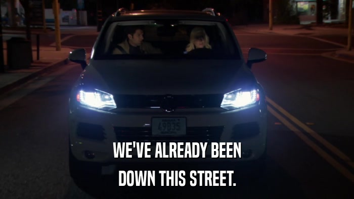 WE'VE ALREADY BEEN DOWN THIS STREET. 