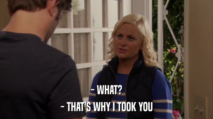 - WHAT? - THAT'S WHY I TOOK YOU 