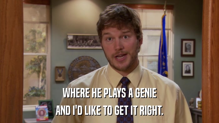 WHERE HE PLAYS A GENIE AND I'D LIKE TO GET IT RIGHT. 