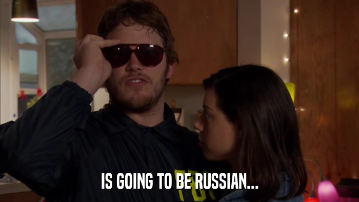 IS GOING TO BE RUSSIAN...  