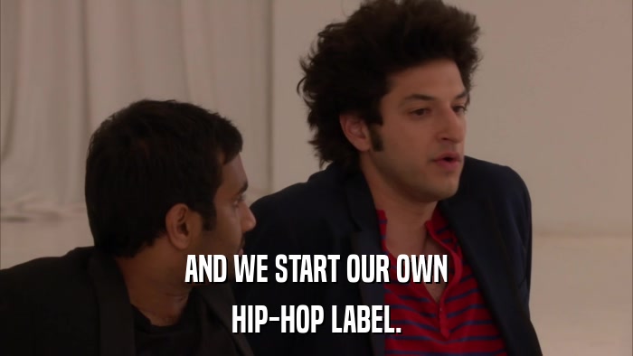 AND WE START OUR OWN HIP-HOP LABEL. 