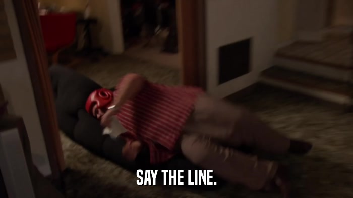 SAY THE LINE.  