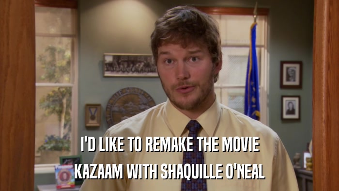 I'D LIKE TO REMAKE THE MOVIE KAZAAM WITH SHAQUILLE O'NEAL 