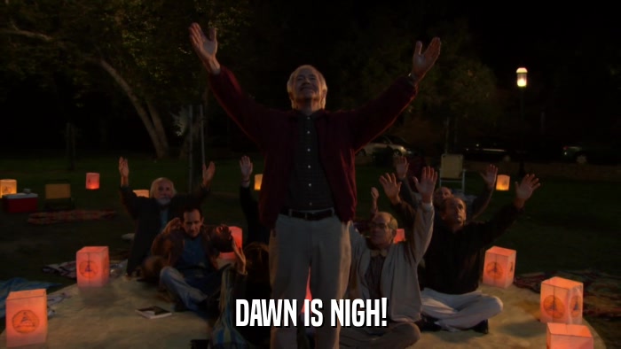 DAWN IS NIGH!  